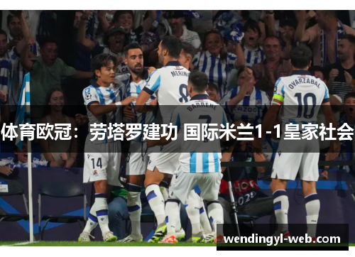 体育欧冠：劳塔罗建功 国际米兰1-1皇家社会